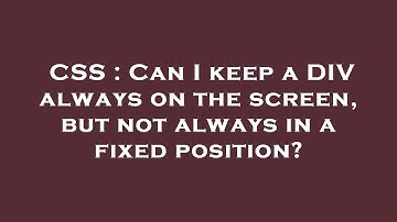 CSS : Can I keep a DIV always on the screen, but not always in a fixed position?