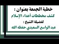 كشف مخططات أعداء الإسلام خطبة الجمعة لعام 1446 هجري 19 جمادى الآخر عبد الواسع السعيدي حفظه الله