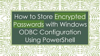 How to Store Encrypted Passwords with Windows ODBC Configuration Using PowerShell