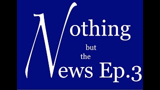 Nothing but the News Episode 3