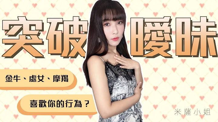 星座攻略｜金牛、處女、摩羯，喜歡一個人的行為表現？｜米薩小姐 - 天天要聞