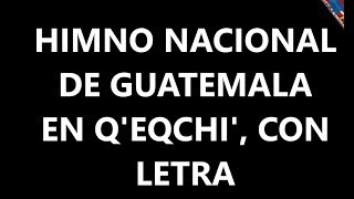 Himno nacional de Guatemala en q'eqchi' CON LETRA Himno nacional de Guatemala en q'eqchi' CON LETRA