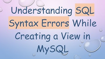 Understanding SQL Syntax Errors While Creating a View in MySQL