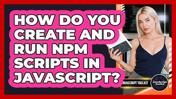 How Do You Create And Run Npm Scripts In JavaScript? - JavaScript Toolkit
