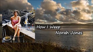 Norah Jones - How I Weep Lyrics