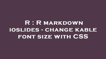 R : R markdown ioslides - change kable font size with CSS