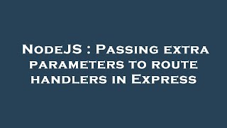 NodeJS : Passing extra parameters to route handlers in Express