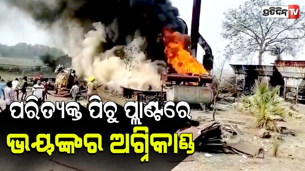 ପରିତ୍ୟକ୍ତ ପିଚୁ ପ୍ଲାଣ୍ଟରେ ଭୟଙ୍କର ଅଗ୍ନିକାଣ୍ଡ ପରେ ଭୟରେ ଦୌଡ଼ି କର୍ମଚାରି |