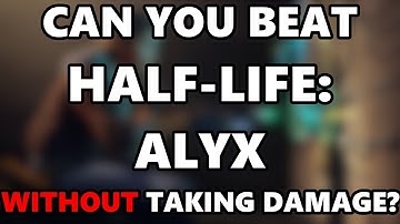 Can you beat Half-Life: Alyx without taking damage?