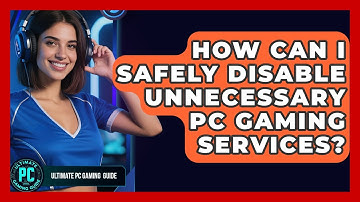 How Can I Safely Disable Unnecessary PC Gaming Services? - Ultimate PC Gaming Guide