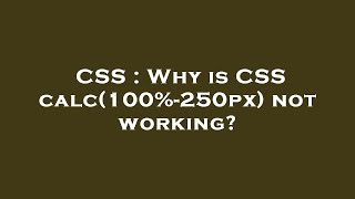 CSS : Why is CSS calc(100%-250px) not working