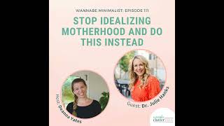 Ep 111: Stop Idealizing Motherhood and Do This Instead with Dr. Julie Hanks
