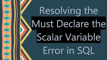 Resolving the Must Declare the Scalar Variable Error in SQL