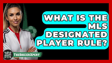 What Is The MLS Designated Player Rule? - The Soccer Xpert