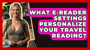 What E-reader Settings Personalize Your Travel Reading? - Travel With A Backpack