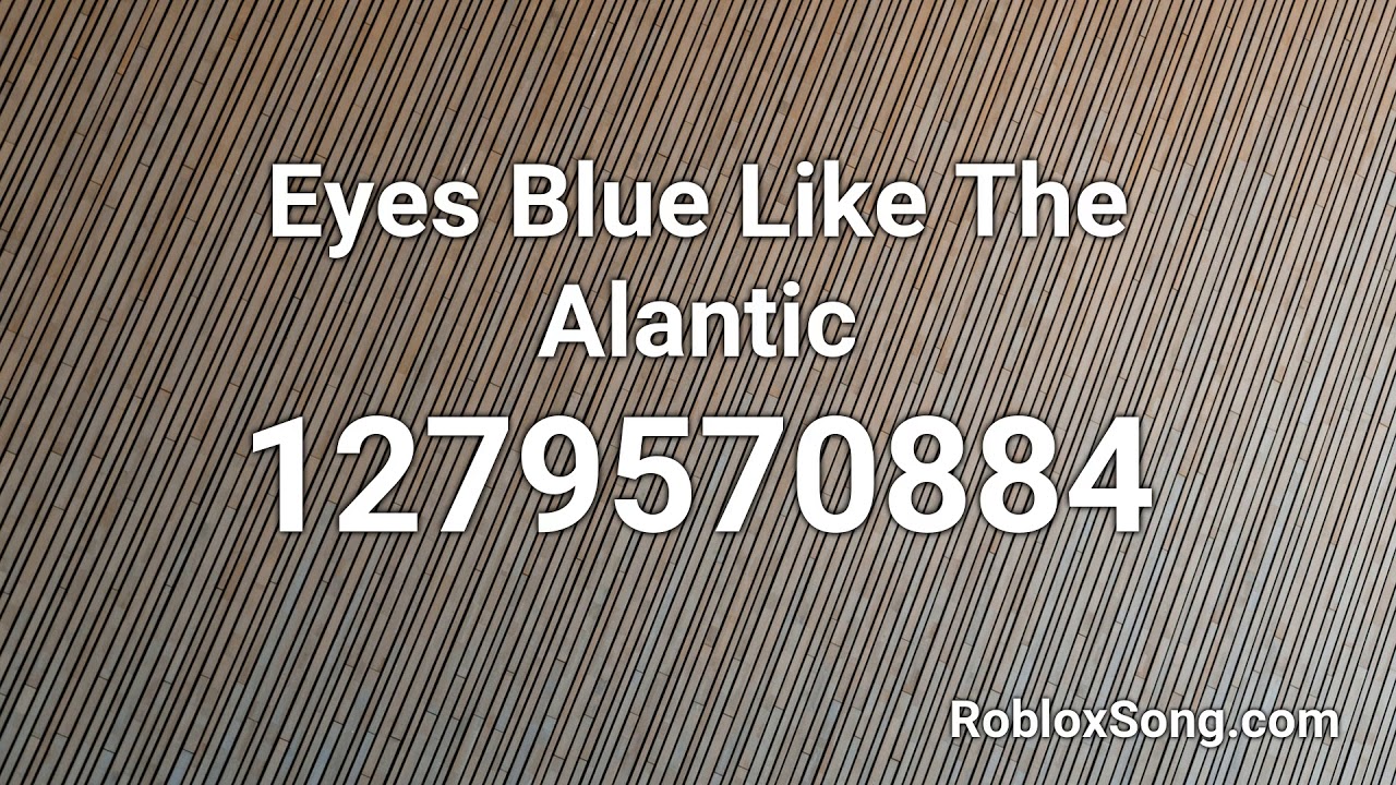 Eyes Blue Like The Alantic Roblox Id Roblox Music Code Youtube - all eyes on me roblox id code