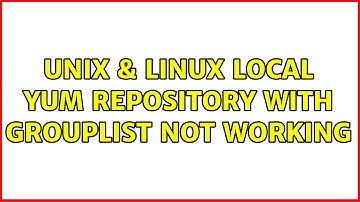 Unix & Linux: local yum repository with grouplist not working (3 Solutions!!)