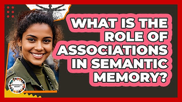 What Is The Role Of Associations In Semantic Memory?