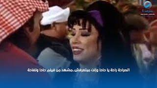 الصراحة راحة يا حاحا وإنت مبتعرفش..مشهد من فيلم حاحا وتفاحة