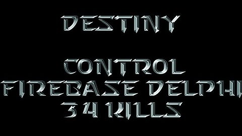 Destiny - Control - Firebase Delphi - 34 Kills