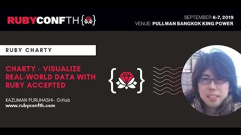 RubyConf TH 2019 - Charty - Visualize Real-world Data with Ruby by Kazuma Furuhashi