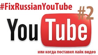 #FixRussianYouTube №2 или когда поставил лайк видео