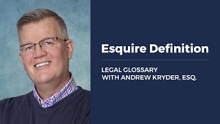 Esquire Definition LEGAL GLOSSARY WITH ANDREW KRYDER, ESQ.