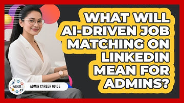 What Will AI-driven Job Matching On LinkedIn Mean For Admins? - Admin Career Guide