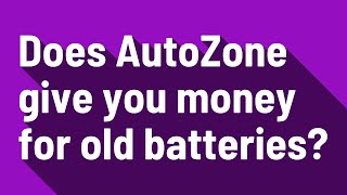 Does AutoZone give you money for old batteries?