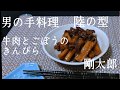 男の手料理　超簡単　陸の型　牛肉とごぼうのきんぴら　剛太郎
