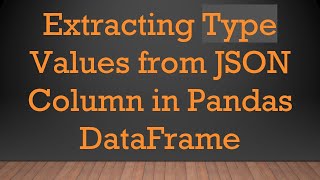 Extracting Type Values from JSON Column in Pandas DataFrame