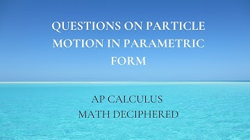 AP Calculus BC series, video 41 -Questions on Particle Motion in Parametric Equations