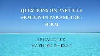 AP Calculus BC series, video 41 -Questions on Particle Motion in Parametric Equations