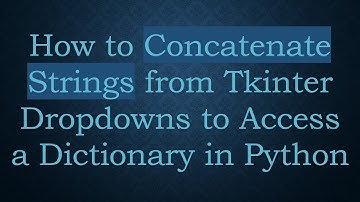 How to Concatenate Strings from Tkinter Dropdowns to Access a Dictionary in Python