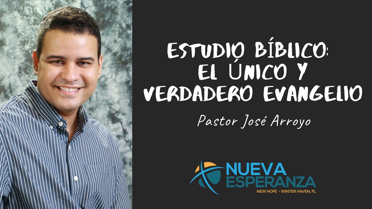 Estudio Bíblico: El Único y Verdadero Evangelio | José Arroyo