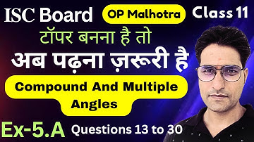 Compound and Multiple Angles || Que 13 to 30 || ISC Board || Class 11 || OP Malhotra Book.