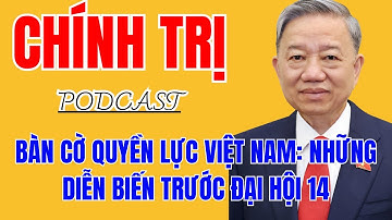 Bàn Cờ Quyền Lực Việt Nam: Đại Hội 14 Và Những Thay Đổi Lớn Trong Chính Trường