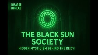 The Black Sun Society: Hidden Mysticism Behind the Reich | Bizarre Bureau