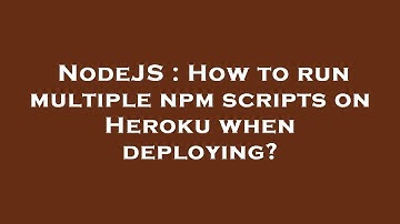 NodeJS : How to run multiple npm scripts on Heroku when deploying?