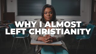 Why I Almost Left Christianity