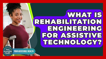 What Is Rehabilitation Engineering For Assistive Technology? - Your Accessible Health