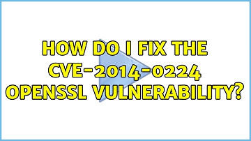 How do I fix the CVE-2014-0224 OpenSSL vulnerability? (2 Solutions!!)