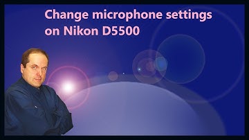 Change microphone settings on Nikon D5500