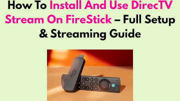 How To Install And Use DirecTV Stream On FireStick – Full Setup & Streaming Guide