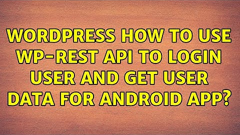 Wordpress: How to use WP-REST API to login user and get user data for Android app? (2 Solutions!!)