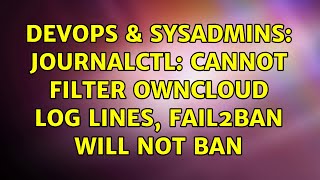 DevOps & SysAdmins: journalctl: Cannot filter ownCloud log lines, fail2ban will not ban