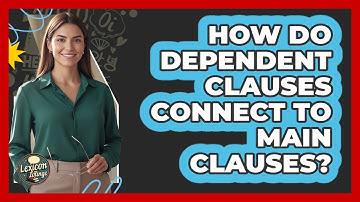 How Do Dependent Clauses Connect To Main Clauses?
