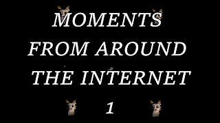 MOMENTS FROM AROUND THE INTERNET 1