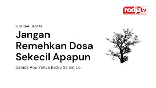 Khutbah Jum'at: Jangan Remehkan Dosa Sekecil Apapun - Ustadz Abu Yahya Badru Salam, Lc.