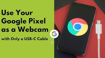 How To Turn Your Google Pixel into a Webcam with Only a USB-C Cable